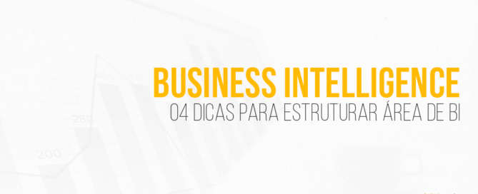 4 Dicas Fundamentais para estruturar uma área de BI