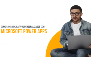 Microsoft Power Apps: Como criar aplicativos personalizados para o seu negócio?