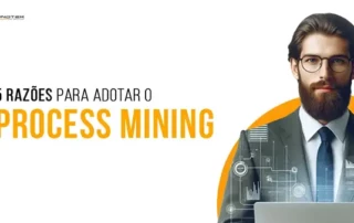 5 razões pelas quais você deve adotar a técnica de Process Mining