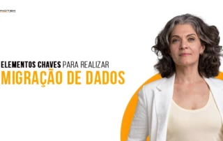 Elementos-chave para uma migração de dados bem sucedidas