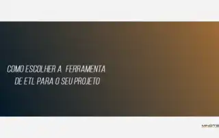 Como escolher a ferramenta de ETL perfeita para o seu projeto