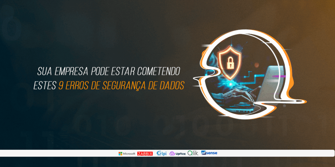 9 erros comuns que comprometem a Segurança de dados
